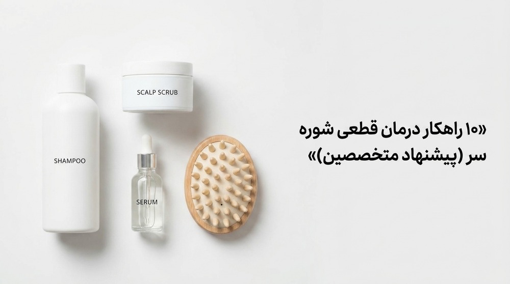 ۱۰ راهکار درمان قطعی شوره سر (پیشنهاد متخصصین)