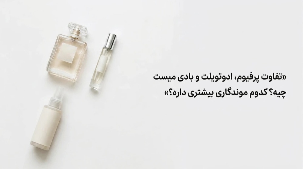 تفاوت پرفیوم، ادوتویلت و بادی میست چیه؟ کدوم موندگاری بیشتری داره؟