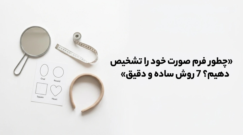 چطور فرم صورت خود را تشخیص دهیم؟ 7 روش ساده و دقیق
